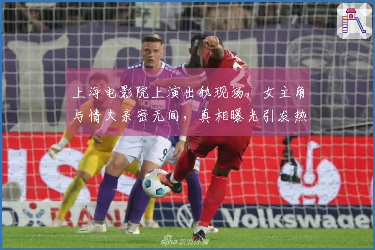 上海电影院上演出轨现场，女主角与情夫亲密无间，真相曝光引发热议