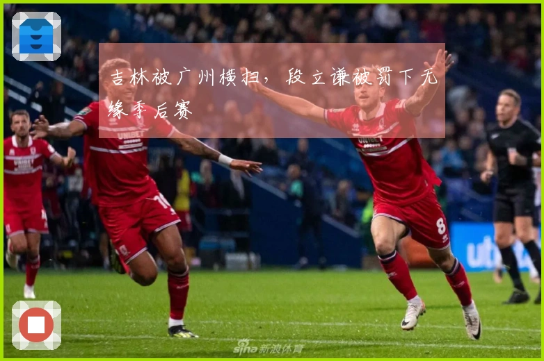 吉林被广州横扫，段立谦被罚下无缘季后赛