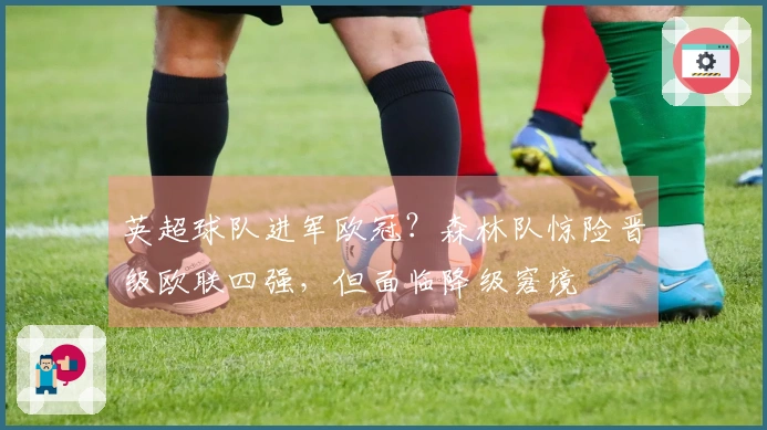英超球队进军欧冠？森林队惊险晋级欧联四强，但面临降级窘境