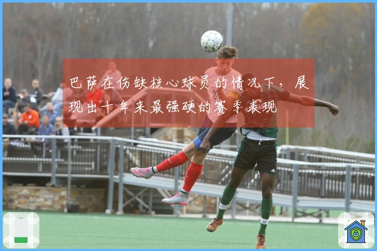 巴萨在伤缺核心球员的情况下，展现出十年来最强硬的赛季表现